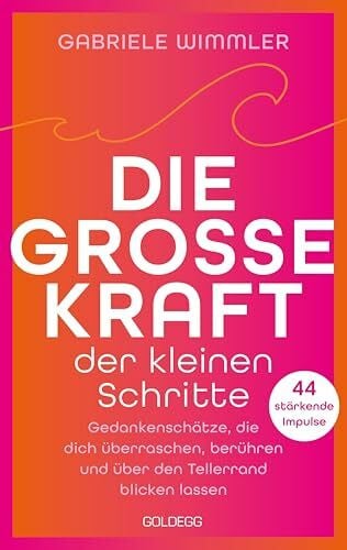 Die große Kraft der kleinen Schritte: Gedankenschätze, die dich überraschen, berühren und über den Tellerrand blicken lassen. 44 stärkende Impulse