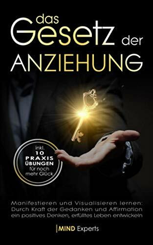 Das Gesetz der Anziehung: Manifestieren & Visualisieren lernen: Durch Kraft der Gedanken & Affirmation ein positives Denken, erfülltes Leben entwickeln - inkl. 10 Praxisübungen für noch mehr Glück