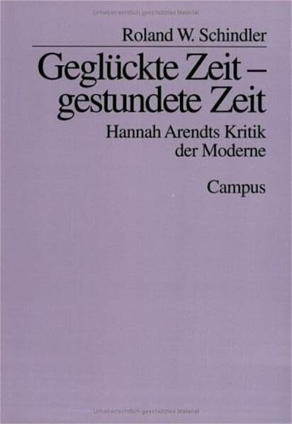 Geglückte Zeit - gestundete Zeit: Hannah Arendts Kritik der Moderne