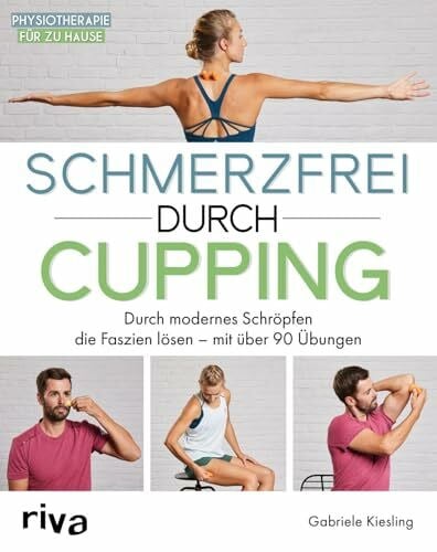 Schmerzfrei durch Cupping: Durch modernes Schröpfen die Faszien lösen – mit über 90 Übungen (Physiotherapie für zu Hause)