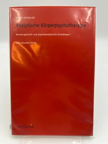 Analytische Körperpsychotherapie: Bioenergetische und psychoanalytische Grundlagen und aktuelle Trends