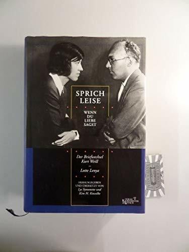 Sprich leise, wenn du Liebe sagst: Der Briefwechsel Kurt Weill - Lotte Lenya