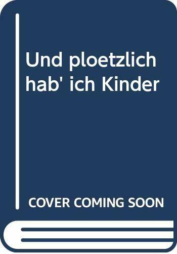 Und plötzlich hab' ich Kinder