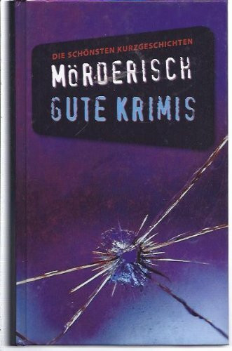 Mörderisch gute Krimis. Die schönsten Kurzgeschichten
