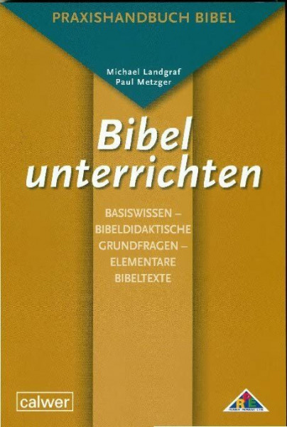 Bibel unterrichten Basiswissen: Bibeldidaktische Grundfragen – Elementare Bibeltexte: Praxishandbuch Bibel