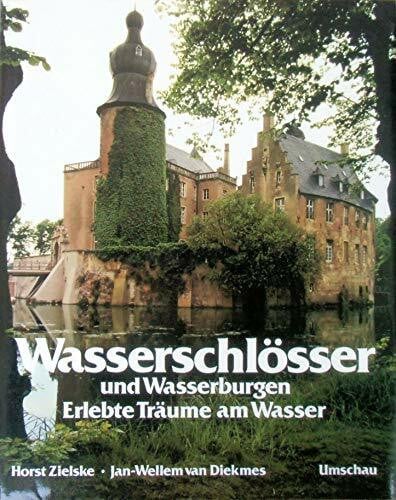 Wasserschlösser und Wasserburgen. Erlebte Träume am Wasser