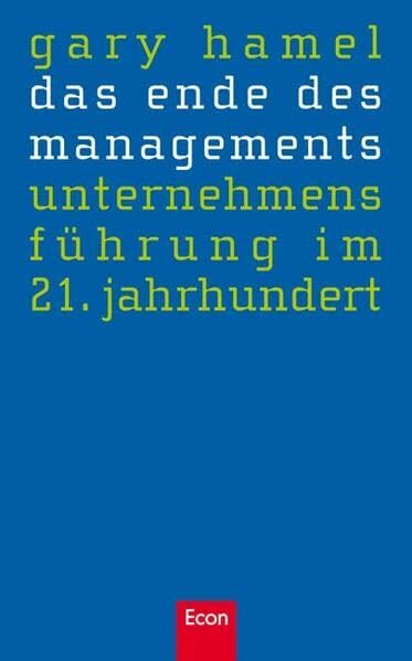 Das Ende des Managements: Unternehmensführung im 21. Jahrhundert Das Ende des Managements: Unternehmensführung im 21. Jahrhundert