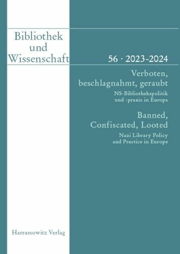 Bibliothek und Wissenschaft 56 (2023-2024): Verboten, beschlagnahmt, geraubt. NS-Bibliothekspolitik und -praxis in Europa / Banned, Confiscated, Looted. Nazi Library Policy and Practice in Europe