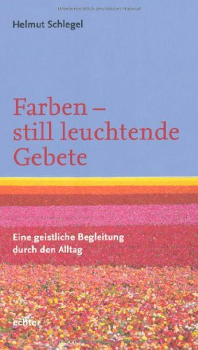 Farben - still leuchtende Gebete: Eine geistliche Begleitung durch den Alltag