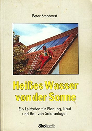 Heisses Wasser von der Sonne: Ein Leitfaden für Planung, Kauf und Bau von Solaranlagen