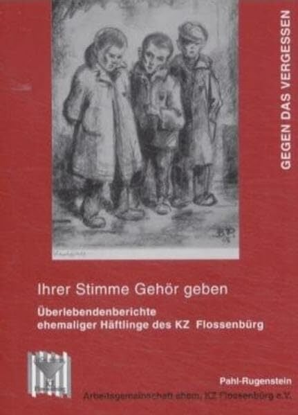 Gegen das Vergessen (Ihrer Stimme Gehör geben / Überlebendenberichte ehemaliger Häftlinge des KZ Flossenbürg) Gegen das Vergessen (Ihrer Stimme Gehör geben / Überlebendenberichte ehemaliger Häftlinge des KZ Flossenbürg)