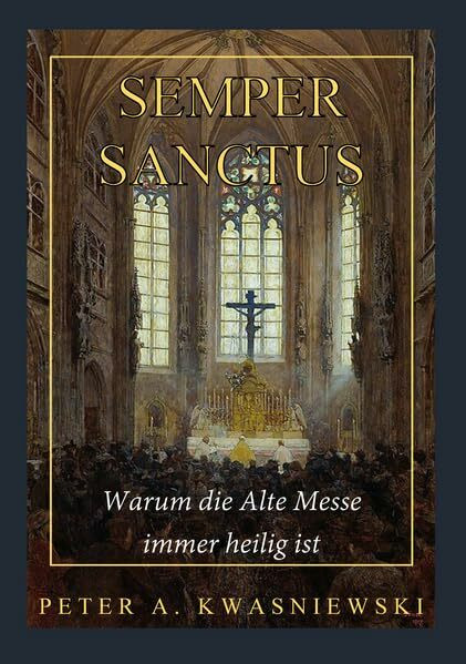 Semper Sanctus: Warum die Alte Messe immer heilig ist
