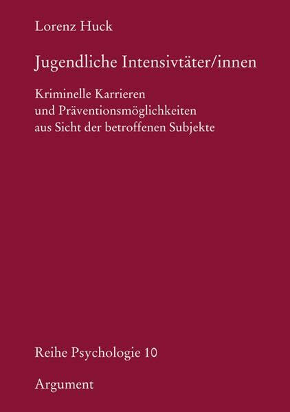 Jugendliche Intensivtäter /innen: Kriminelle Karrieren und Präventionsmöglichkeiten aus Sicht der betroffenen Subjekte (Reihe Psychologie)