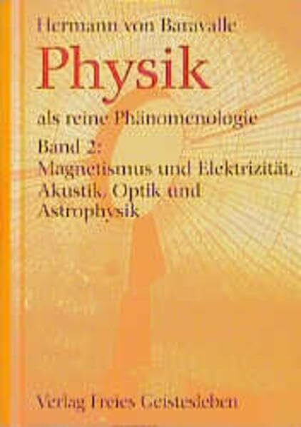 Physik als reine Phänomenologie, Bd.2, Magnetismus und Elektrizität, Akustik, Optik und Astrophysik