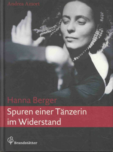 Hanna Berger - Spuren einer Tänzerin im Widerstand: Spuren einer Tänzerin im Widerstand. Hrsg. v. Deutschen Tanzarchiv Köln