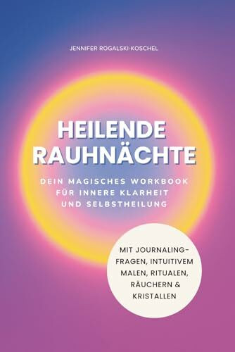 Heilende Rauhnächte: Dein magisches Workbook für innere Klarheit und Selbstheilung