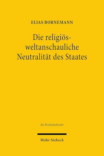 Die religiös-weltanschauliche Neutralität des Staates: Dissertationsschrift (Jus Ecclesiasticum, Band 120)