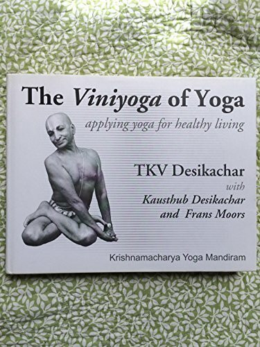 THE VINIYOGA OF YOGA : APPLYING YOGA FOR HEALTHY LIVING