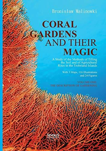 Coral gardens and their magic: A Study of the Methods of Tilling the Soil and of Agricultural Rites in the Trobriand Islands: Volumen One - The Description of Gardening