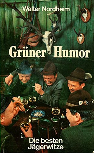 Grüner Humor. Die besten Jägerwitze, verhört, erbeutet, zur Strecke gelegt und verblasen