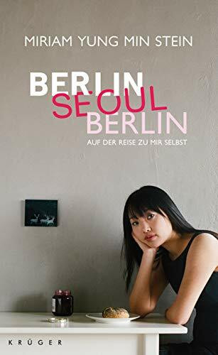 Berlin - Seoul - Berlin. Auf der Reise zu mir selbst: Aus der Reise zu mir selbst