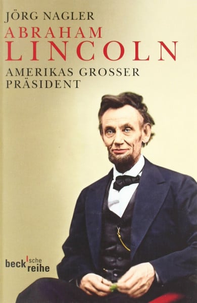 Abraham Lincoln: Amerikas großer Präsident (Beck'sche Reihe)