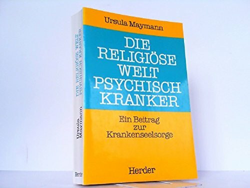 Die religiöse Welt psychisch Kranker. Ein Beitrag zur Krankenseelsorge