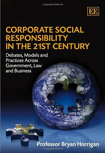 Corporate Social Responsibility in the 21st Century: Debates, Models and Practices Across Government, Law and Business