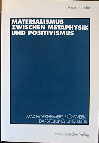 Materialismus zwischen Metaphysik und Positivismus: Max Horkheimers Frühwerk. Darstellung und Kritik