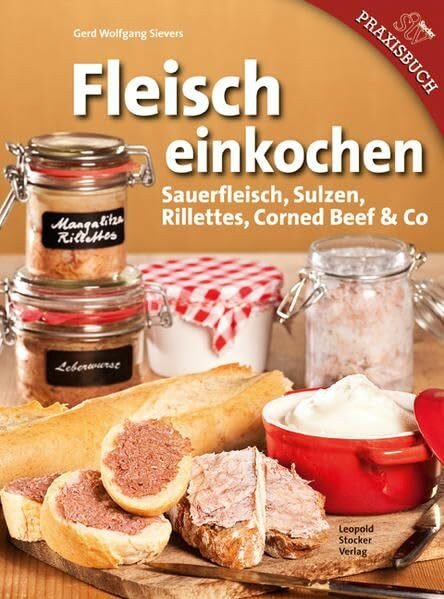 Fleisch einkochen: Sauerfleisch, Sulzen, Rillettes, Corned Beef & Co