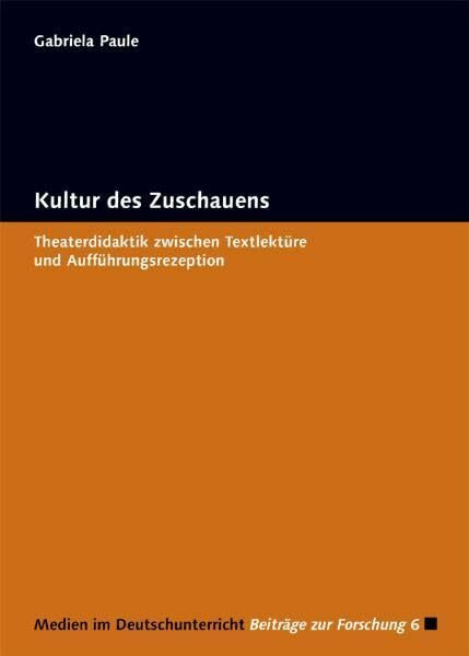 Kultur des Zuschauens: Theaterdidaktik zwischen Textlektüre und Aufführungsrezeption (Medien im Deutschunterricht: Beiträge zur Forschung)