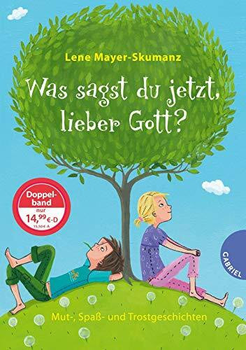 Was sagst du jetzt, lieber Gott?: Mut-, Spaß- und Trostgeschichten