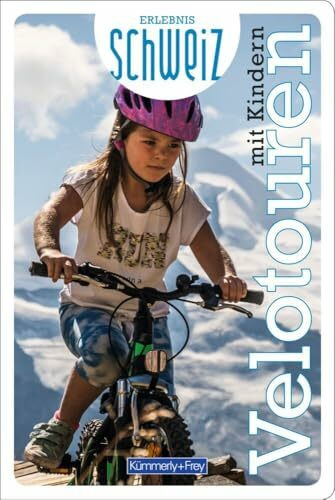 Kümmerly+Frey Erlebnis Schweiz Velotouren mit Kindern - Führer: Inspirierender Fahrradführer für Familien mit Kindern mit 61 Touren in der gesamten Schweiz