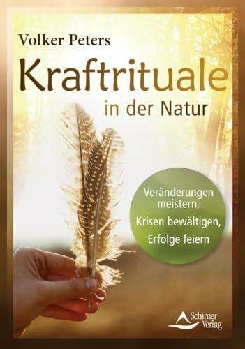 Kraftrituale in der Natur: Veränderungen meistern, Krisen bewältigen, Erfolge feiern