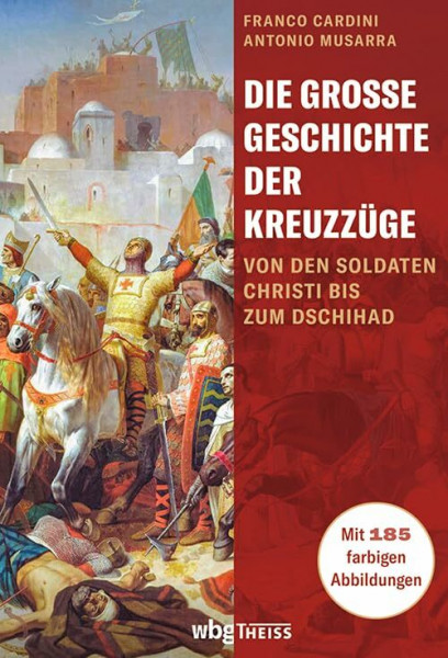 Die große Geschichte der Kreuzzüge: Von den Soldaten Christi bis zum Dschihad