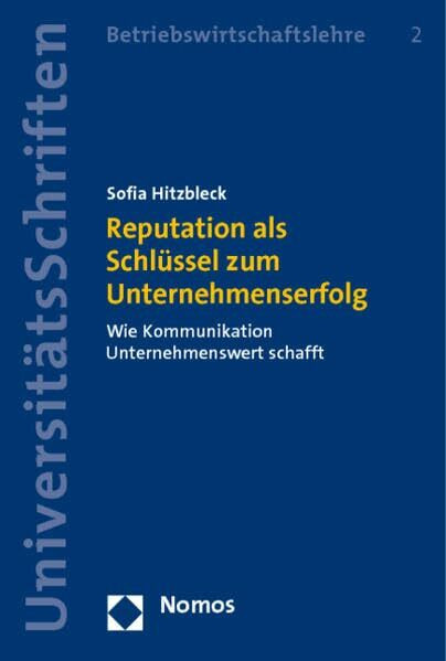 Reputation als Schlüssel zum Unternehmenserfolg: Wie Kommunikation Unternehmenswert schafft (Nomos Universitätsschriften – Betriebswirtschaftslehre)