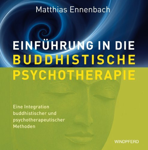 Einführung in die Buddhistische Psychotherapie: Eine Integration buddhistischer und psychotherapeutischer Methoden