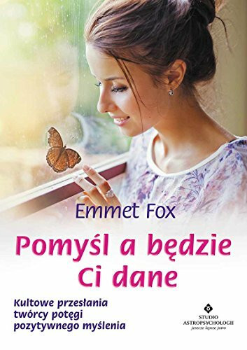Pomysl a bedzie Ci dane: Kultowe przesłania twórcy potęgi pozytywnego myślenia