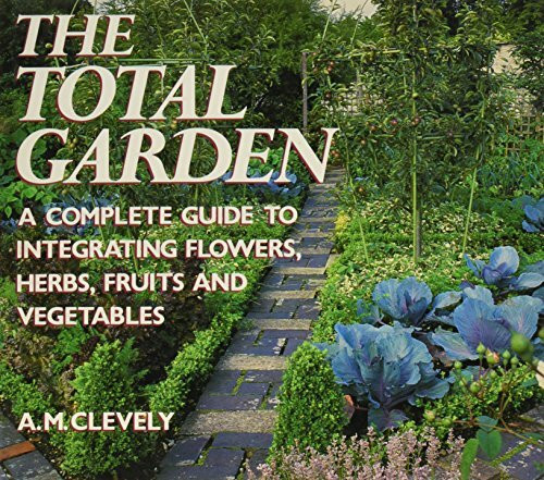 Total Garden: A Complete Guide to Integrating Flowers, Herbs, Fruits and Vegetables