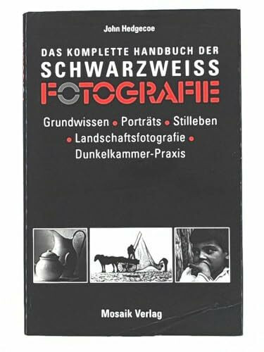 Das komplette Handbuch der Schwarz-Weiss-Fotografie: Grundwissen. Porträts. Stilleben. Landschaftsfotografie. Dunkelkammer-Praxis