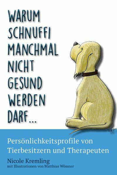 Warum Schnuffi manchmal nicht gesund werden darf...: Persönlichkeitsprofile von Tierbesitzern und Therapeuten