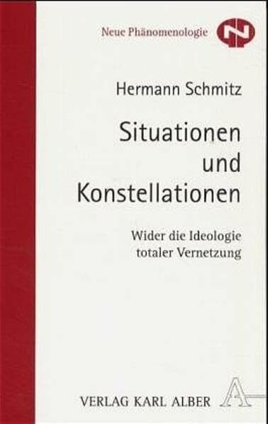 Situationen und Konstellationen: Wider die Ideologie totaler Vernetzung (Neue Phänomenologie)