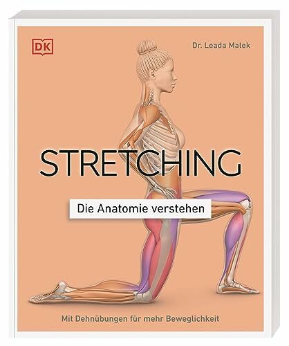 Stretching - Die Anatomie verstehen: Mit Dehnübungen für mehr Beweglichkeit. Grafiken geben Einblicke in die Muskel- und Gelenkarbeit