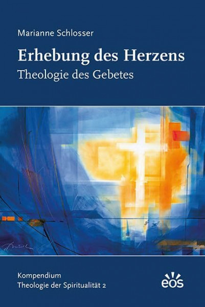 Erhebung des Herzens - Theologie des Gebetes: Kompendium Theologie der Spiritualität 2