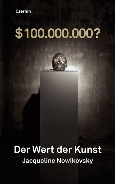 $ 100.000.000?: Der Wert der Kunst: 100.000.000 $? Mit e. Vorw. v. Konrad P. Liessmann.