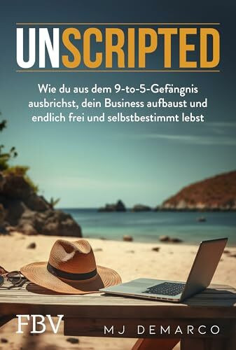 Unscripted: Wie Sie aus dem 9-to-5-Gefängnis ausbrechen, Ihr Business aufbauen und endlich frei und selbstbestimmt leben. Für Unternehmertum, finanzielle Freiheit & Wohlstand