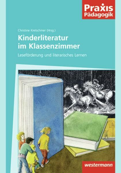 Praxis Pädagogik: Kinderliteratur im Klassenzimmer: Schulartübergreifend Deutsch / Leseförderung und literarisches Lernen (Praxis Pädagogik: Schulartübergreifend Deutsch)