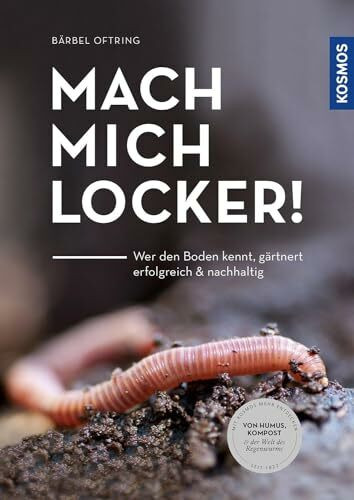 Mach mich locker!: Wer den Boden versteht, gärtnert erfolgreich & nachhaltig. Von Humus, Kompost & der Welt des Regenwurms