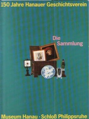 150 Jahre Hanauer Geschichtsverein : die Sammlung ; Katalog zur Ausstellung, Galerie im Museum Hanau Schloss Philippsruhe, 18. Sept. - 6. Nov. 1994.