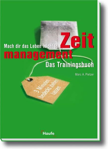 Zeitmanagement - Das Trainingsbuch: Mach dir das Leben leichter (Haufe Wirtschafts-Sachbuch)